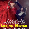 Addicted to Luring – Mister, Please Behave