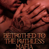 Betrothed To The Ruthless Mafia
