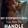 My Stepbrother-Too Hot To Handle