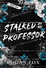 Stalked by my Professor: A Dark Enemies to Lovers New Adult College Romance (Lessons in Cruelty Dark Academia series Book 2)