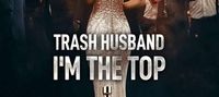 Trash Husband, I'm the Top